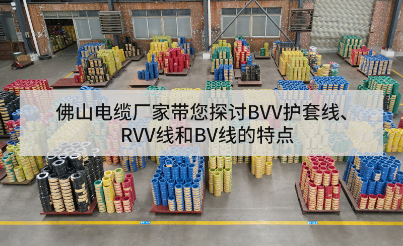 佛山电缆厂家带您探讨BVV护套线、RVV线和BV线的特点